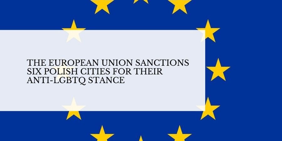 The European Union sanctions anti-LGBTQ Polish towns.