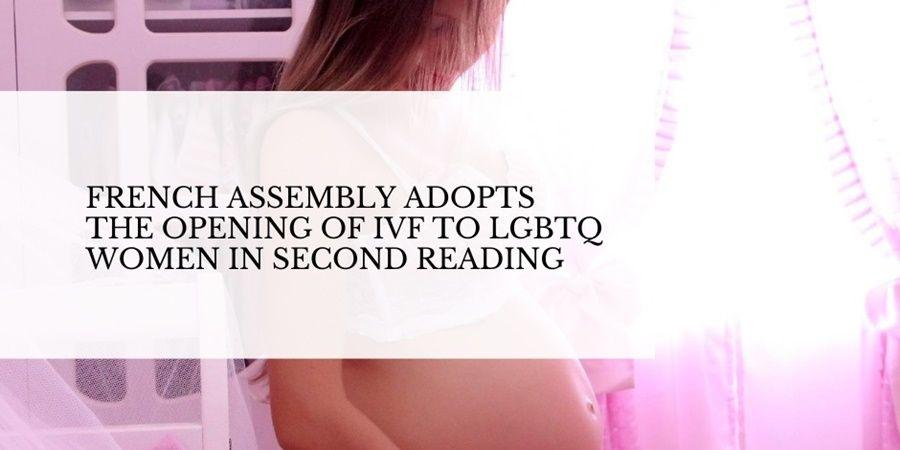 The French Assembly approved IVF for LGBTQ women in a second reading.