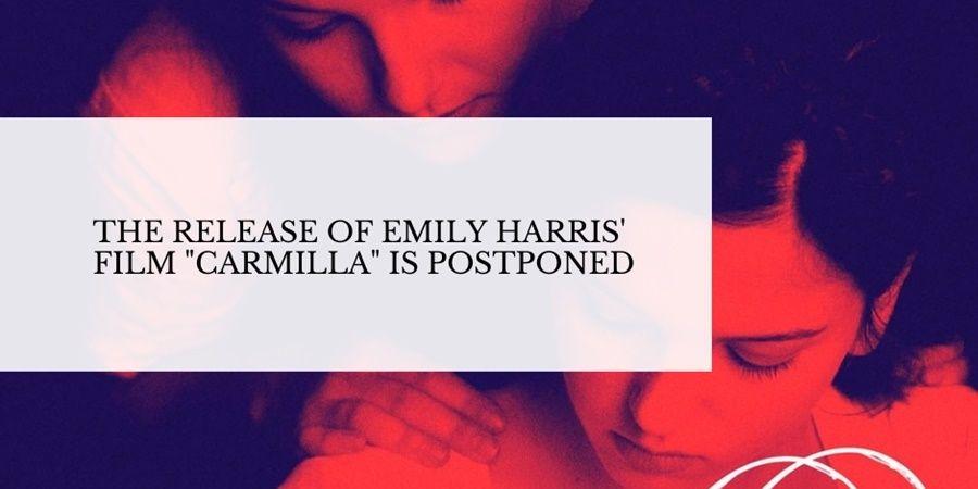 The release of Emily Harris' movie Carmilla is postponed.